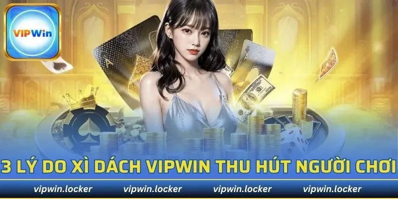 3 lý do xì dách VIPWIN thu hút người chơi