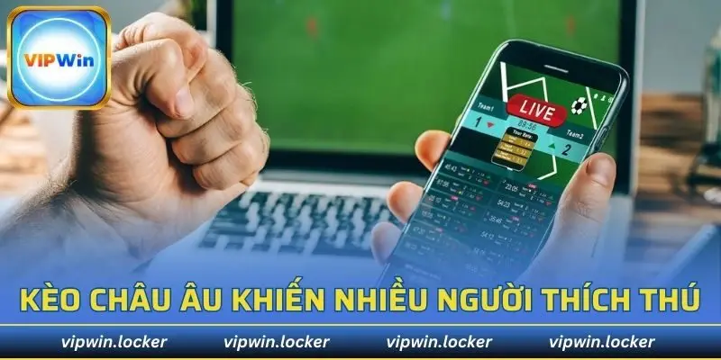 Kèo châu Âu luôn khiến nhiều người chơi cảm thấy thích thú