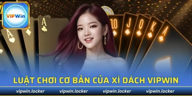 Luật chơi cơ bản của xì dách VIPWIN