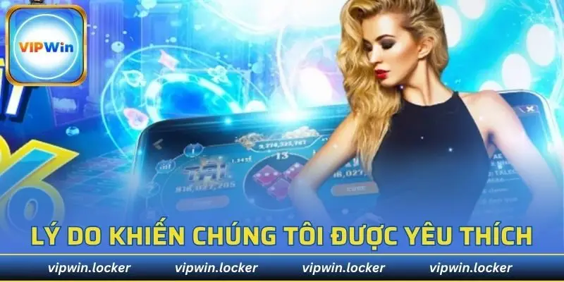 Nhiều lý do khiến chúng tôi được yêu thích